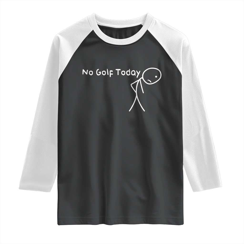No Golf Today Raglan Shirt Funny Golfing Lover Sad Stickman Golfer Golfers TS10 Black White Print Your Wear