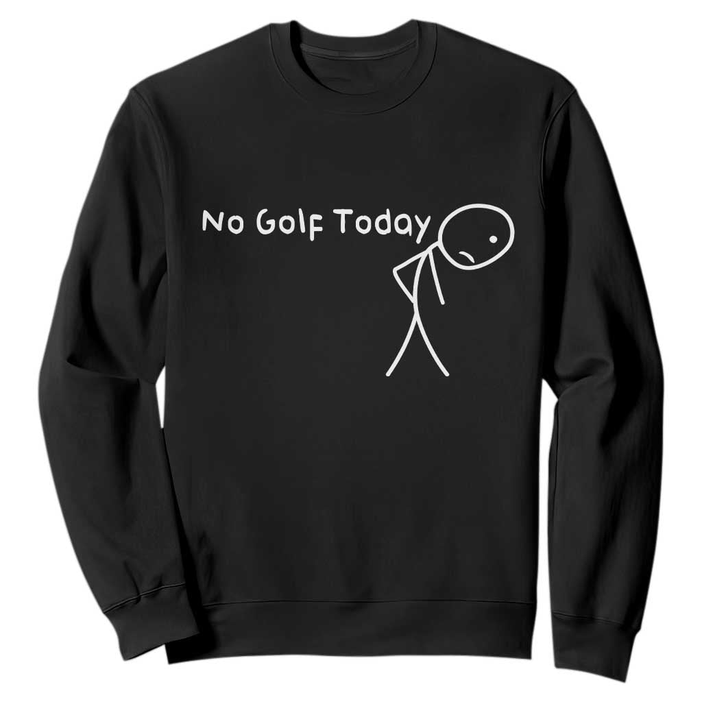 No Golf Today Sweatshirt Funny Golfing Lover Sad Stickman Golfer Golfers TS10 Black Print Your Wear