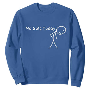 No Golf Today Sweatshirt Funny Golfing Lover Sad Stickman Golfer Golfers TS10 Royal Blue Print Your Wear