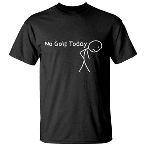 No Golf Today T Shirt Funny Golfing Lover Sad Stickman Golfer Golfers TS10 Black Print Your Wear