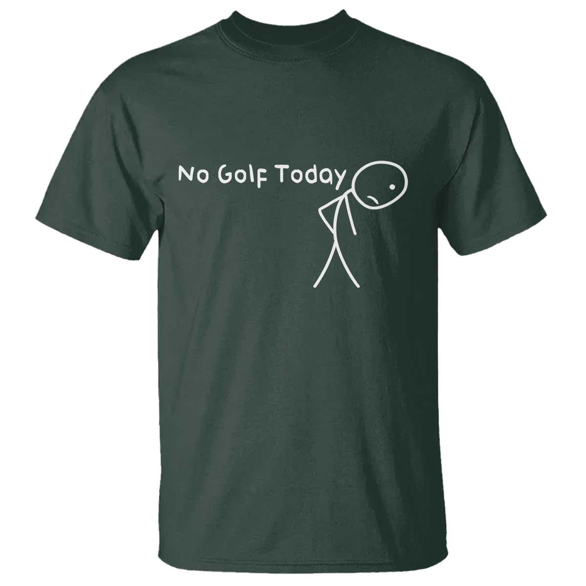No Golf Today T Shirt Funny Golfing Lover Sad Stickman Golfer Golfers TS10 Dark Forest Green Print Your Wear