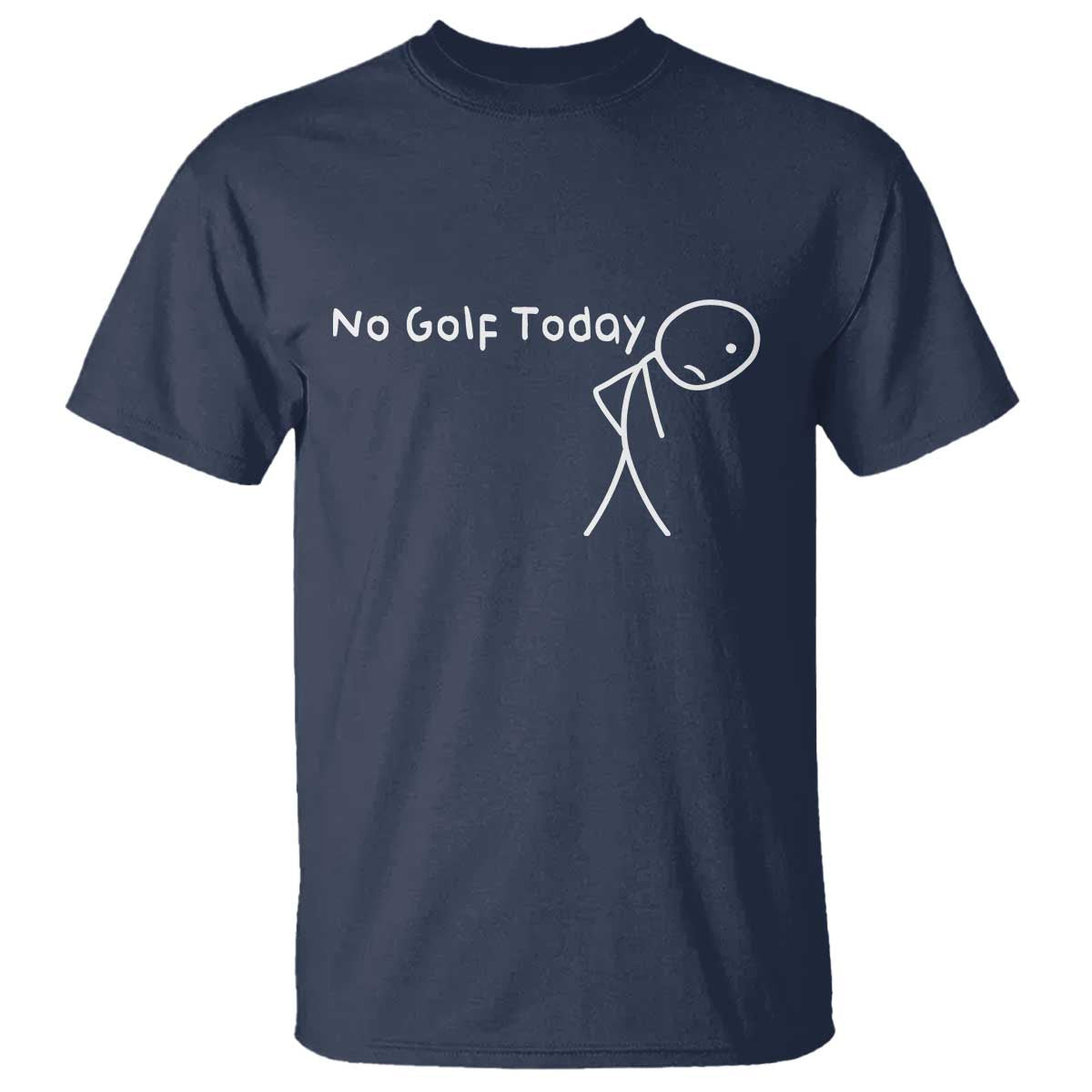 No Golf Today T Shirt Funny Golfing Lover Sad Stickman Golfer Golfers TS10 Navy Print Your Wear