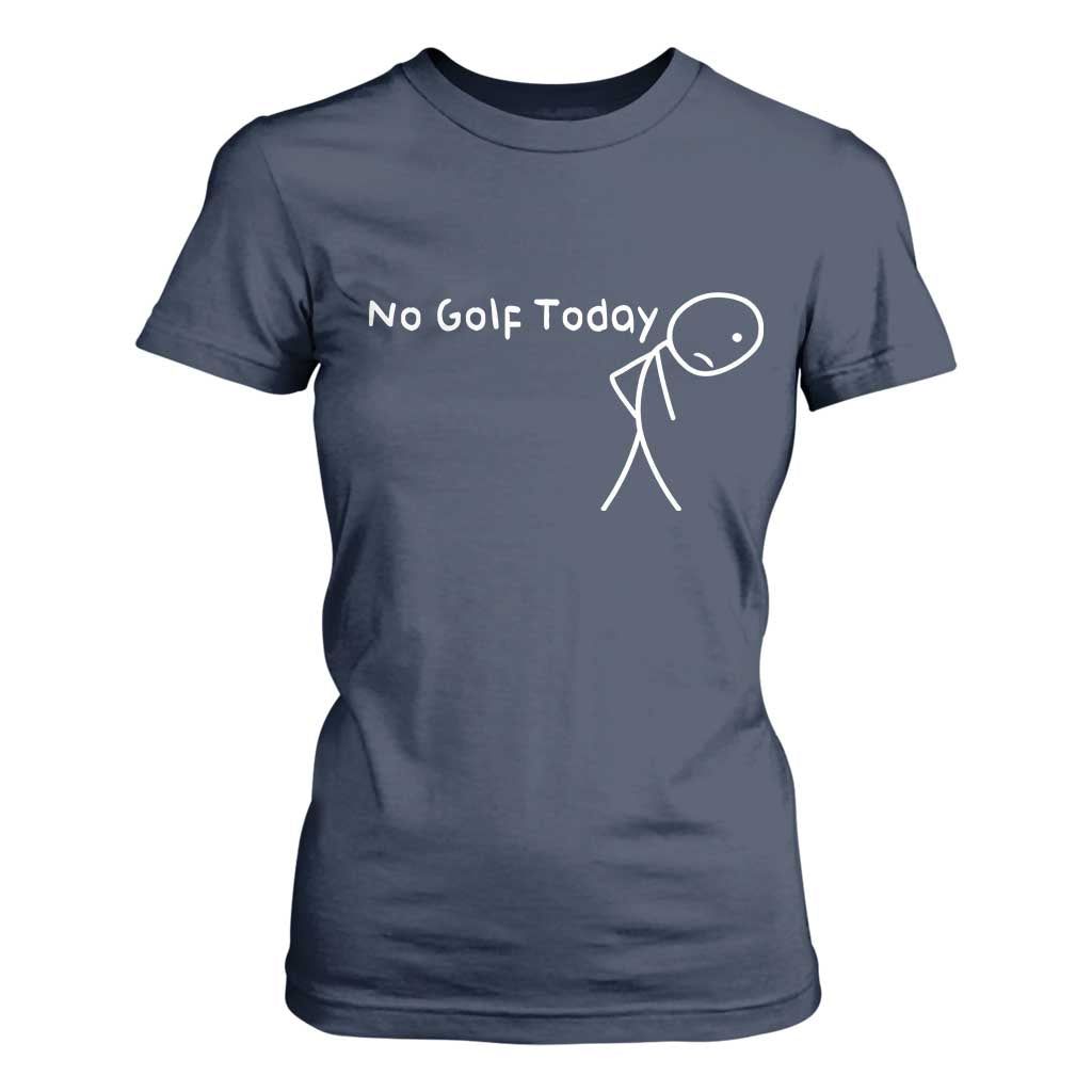 No Golf Today T Shirt For Women Funny Golfing Lover Sad Stickman Golfer Golfers TS10 Navy Print Your Wear