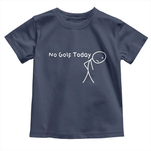 No Golf Today Toddler T Shirt Funny Golfing Lover Sad Stickman Golfer Golfers TS10 Navy Print Your Wear