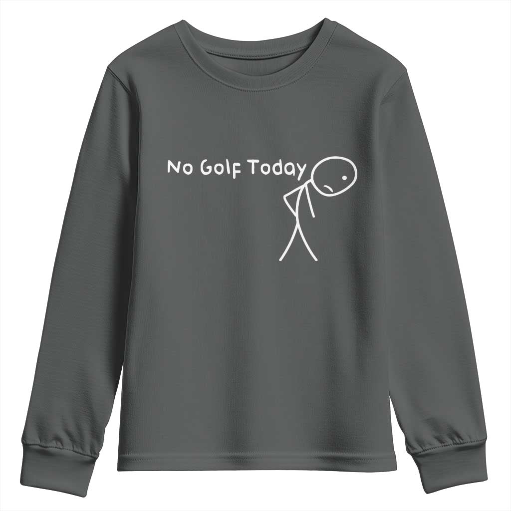 No Golf Today Youth Sweatshirt Funny Golfing Lover Sad Stickman Golfer Golfers TS10 Dark Heather Print Your Wear