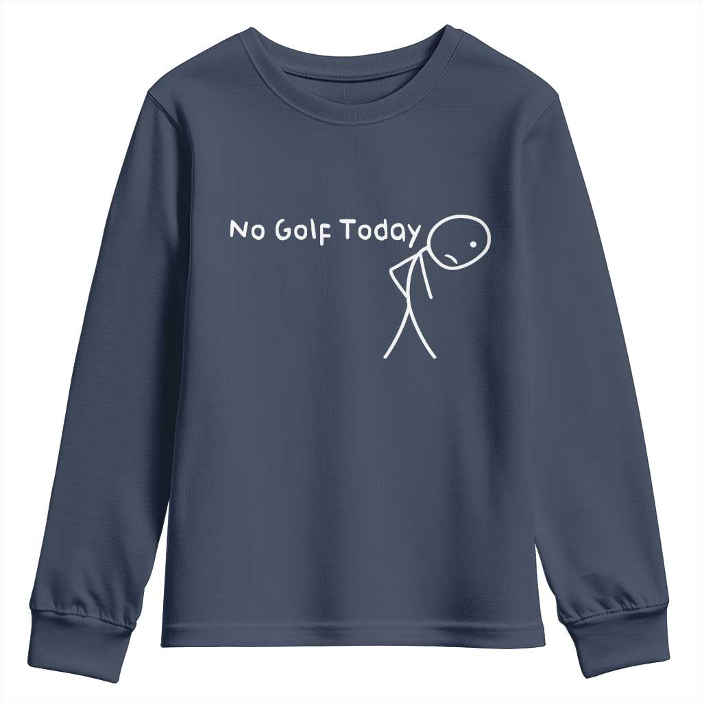 No Golf Today Youth Sweatshirt Funny Golfing Lover Sad Stickman Golfer Golfers TS10 Navy Print Your Wear
