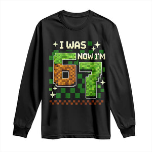 I Was 6 Now Im 7 Long Sleeve Shirt Funny Six Seven 7th Birthday 67 Gaming Meme TS10 Black Print Your Wear