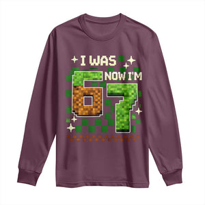 I Was 6 Now Im 7 Long Sleeve Shirt Funny Six Seven 7th Birthday 67 Gaming Meme TS10 Maroon Print Your Wear