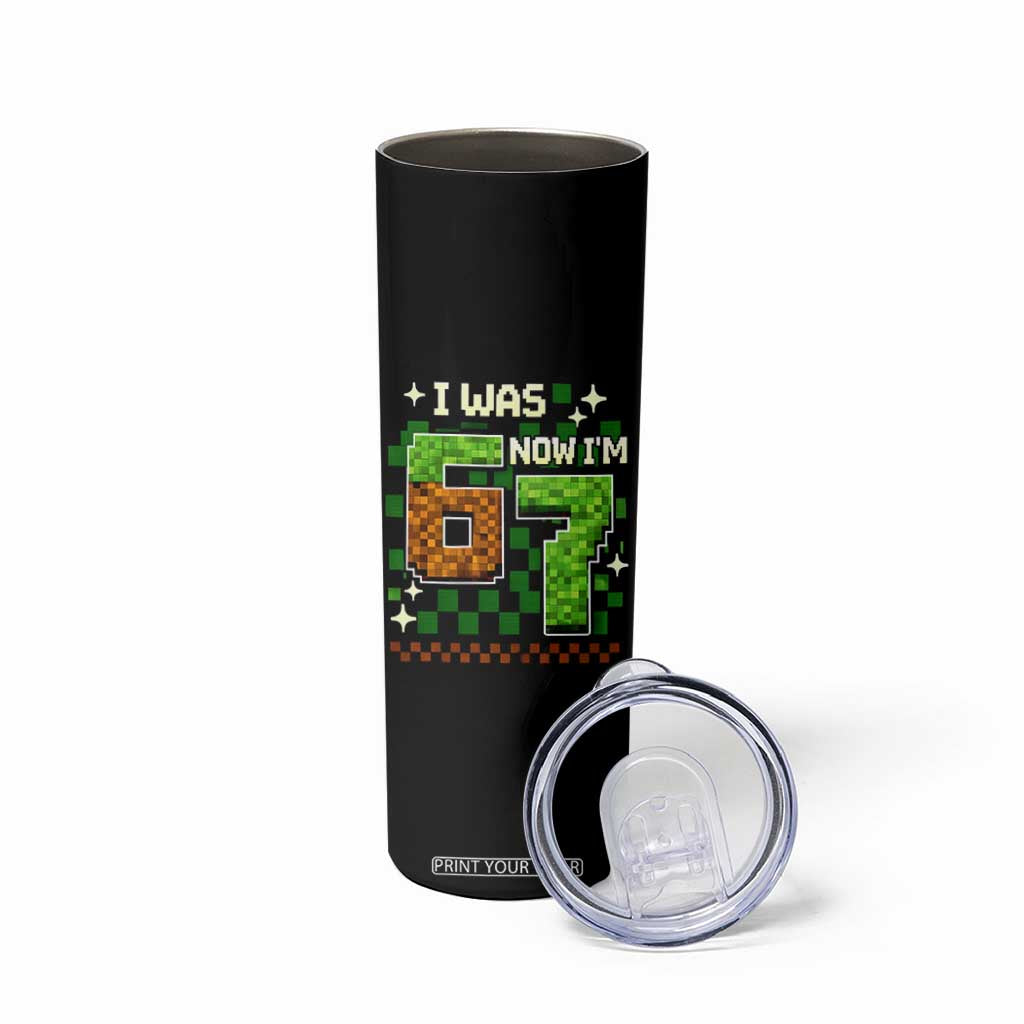 I Was 6 Now Im 7 Skinny Tumbler Funny Six Seven 7th Birthday 67 Gaming Meme TS10 Print Your Wear