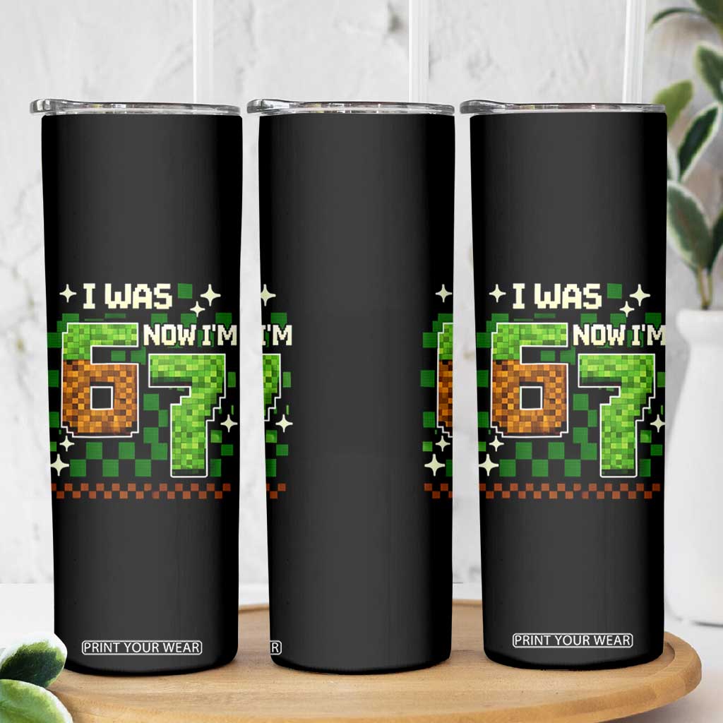 I Was 6 Now Im 7 Skinny Tumbler Funny Six Seven 7th Birthday 67 Gaming Meme TS10 Print Your Wear