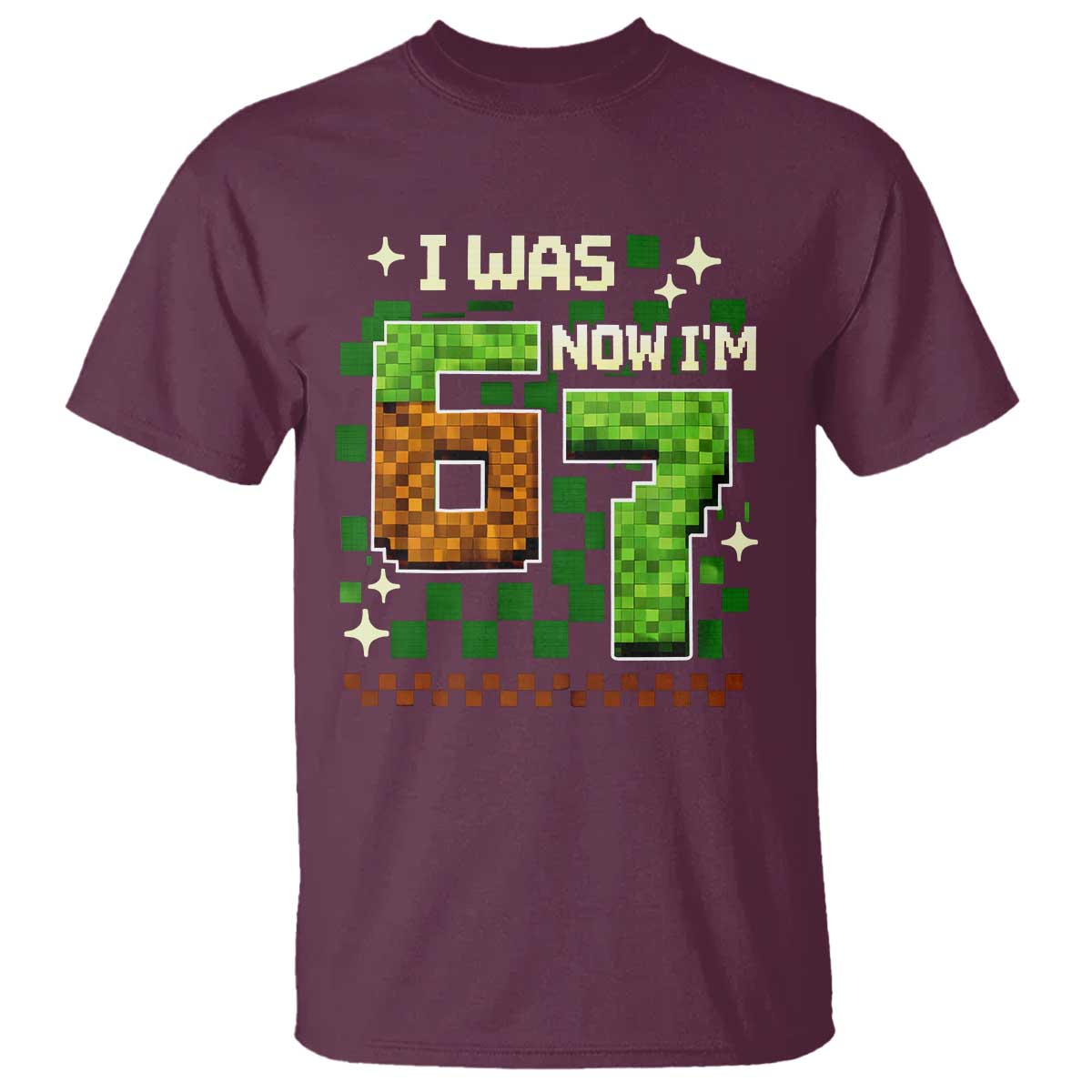 I Was 6 Now Im 7 T Shirt Funny Six Seven 7th Birthday 67 Gaming Meme TS10 Maroon Print Your Wear