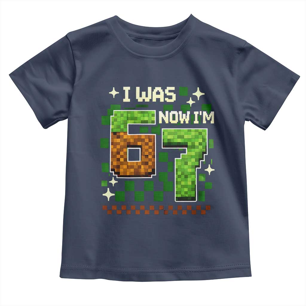 I Was 6 Now Im 7 Toddler T Shirt Funny Six Seven 7th Birthday 67 Gaming Meme TS10 Navy Print Your Wear