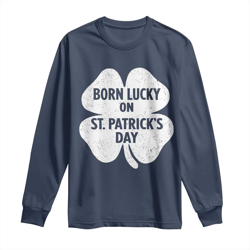 Born Lucky On St Patricks Day Long Sleeve Shirt Irish Birthday Bday Shamrock Clovers TS10 Navy Print Your Wear