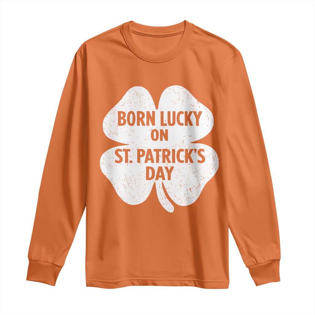 Born Lucky On St Patricks Day Long Sleeve Shirt Irish Birthday Bday Shamrock Clovers TS10 Orange Print Your Wear
