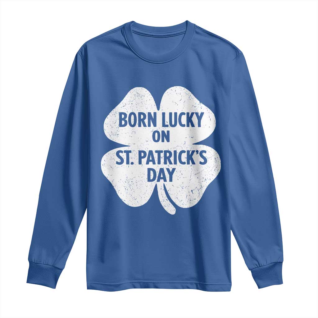 Born Lucky On St Patricks Day Long Sleeve Shirt Irish Birthday Bday Shamrock Clovers TS10 Royal Blue Print Your Wear