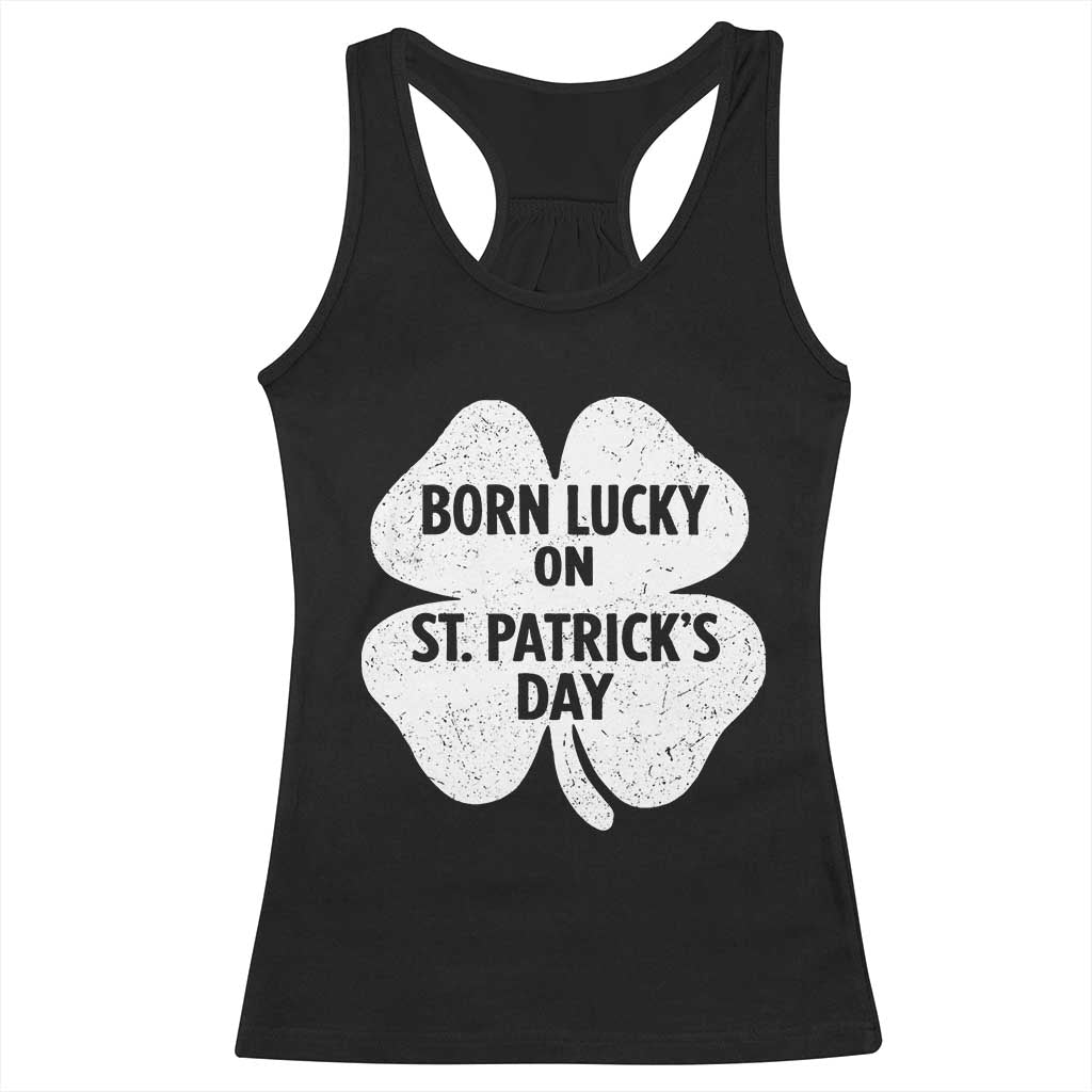 Born Lucky On St Patricks Day Racerback Tank Top Irish Birthday Bday Shamrock Clovers TS10 Black Print Your Wear