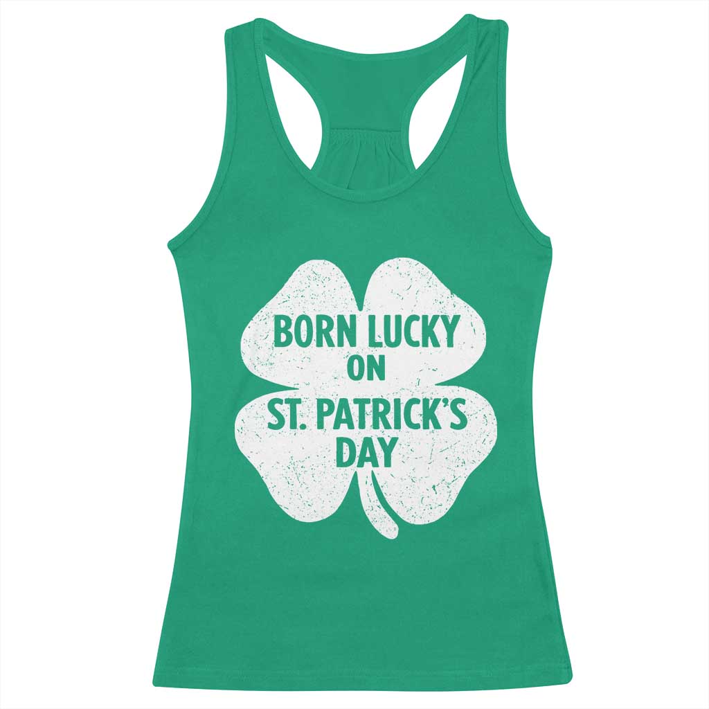 Born Lucky On St Patricks Day Racerback Tank Top Irish Birthday Bday Shamrock Clovers TS10 Irish Green Print Your Wear