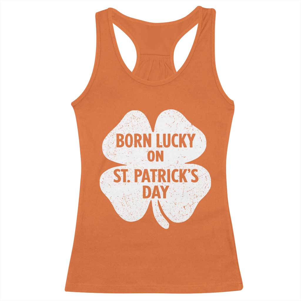 Born Lucky On St Patricks Day Racerback Tank Top Irish Birthday Bday Shamrock Clovers TS10 Orange Print Your Wear