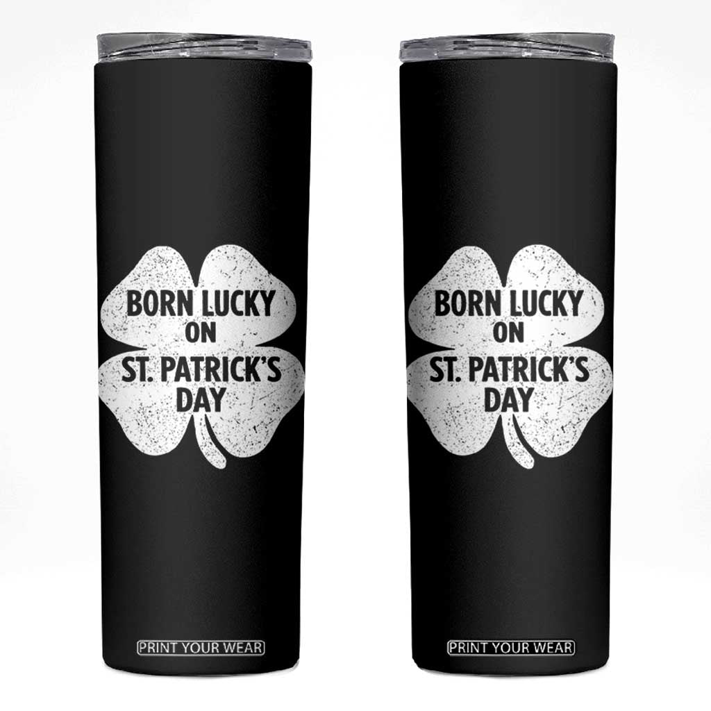 Born Lucky On St Patricks Day Skinny Tumbler Irish Birthday Bday Shamrock Clovers TS10 Black Print Your Wear
