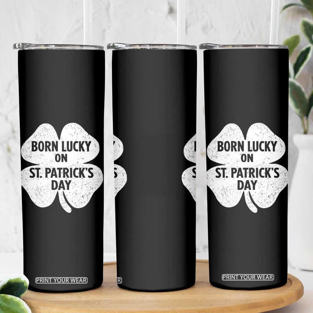 Born Lucky On St Patricks Day Skinny Tumbler Irish Birthday Bday Shamrock Clovers TS10 Print Your Wear