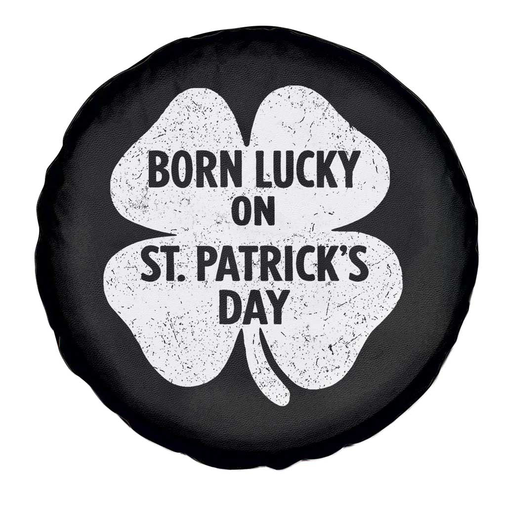 Born Lucky On St Patricks Day Spare Tire Cover Irish Birthday Bday Shamrock Clovers TS10 Print Your Wear