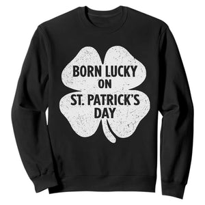 Born Lucky On St Patricks Day Sweatshirt Irish Birthday Bday Shamrock Clovers TS10 Black Print Your Wear