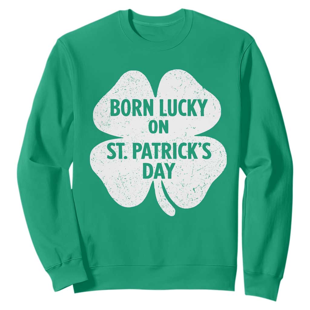 Born Lucky On St Patricks Day Sweatshirt Irish Birthday Bday Shamrock Clovers TS10 Irish Green Print Your Wear