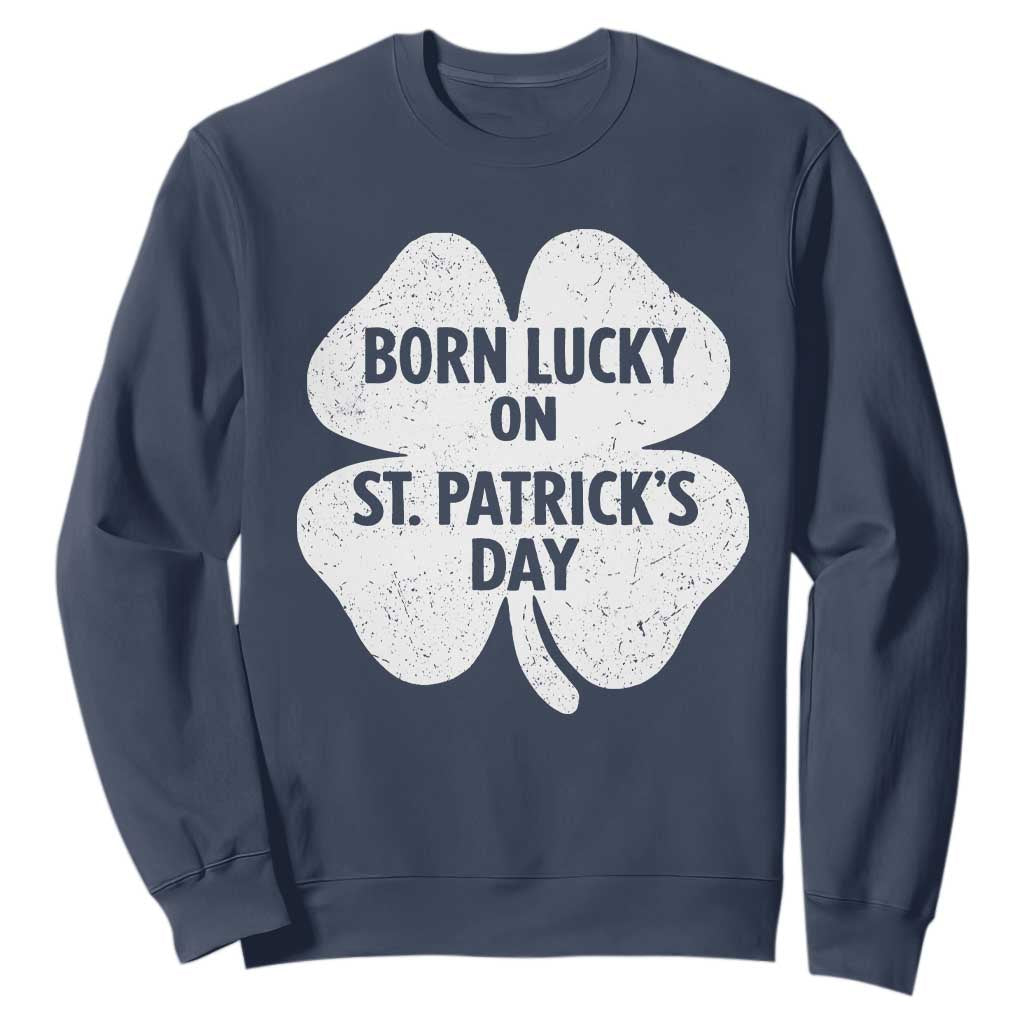 Born Lucky On St Patricks Day Sweatshirt Irish Birthday Bday Shamrock Clovers TS10 Navy Print Your Wear