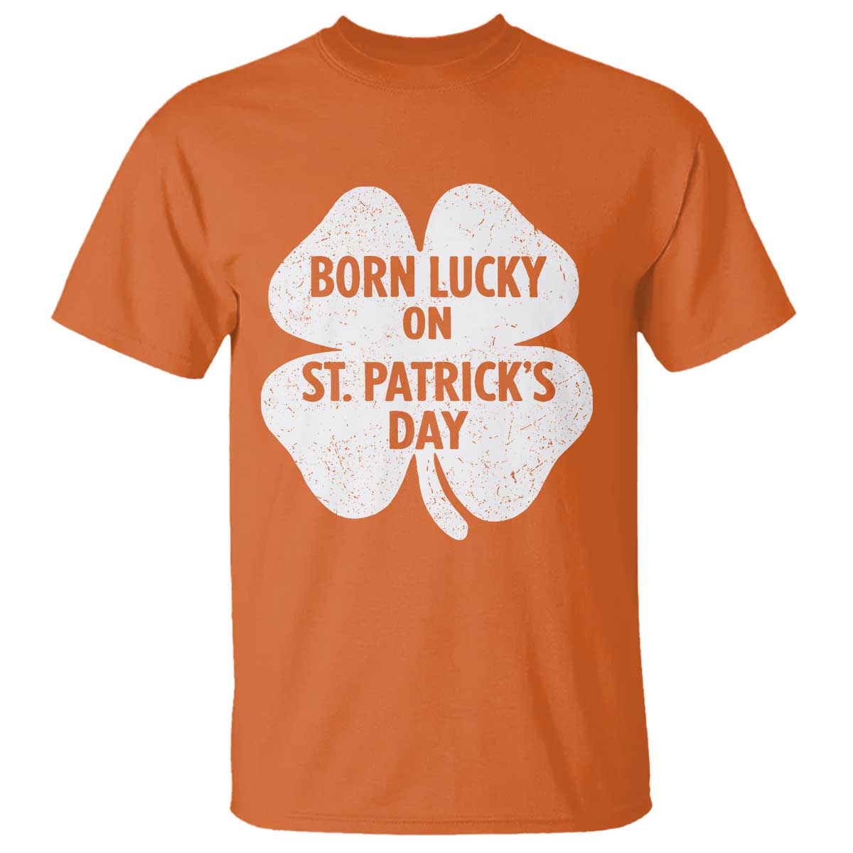 Born Lucky On St Patricks Day T Shirt Irish Birthday Bday Shamrock Clovers TS10 Orange Print Your Wear