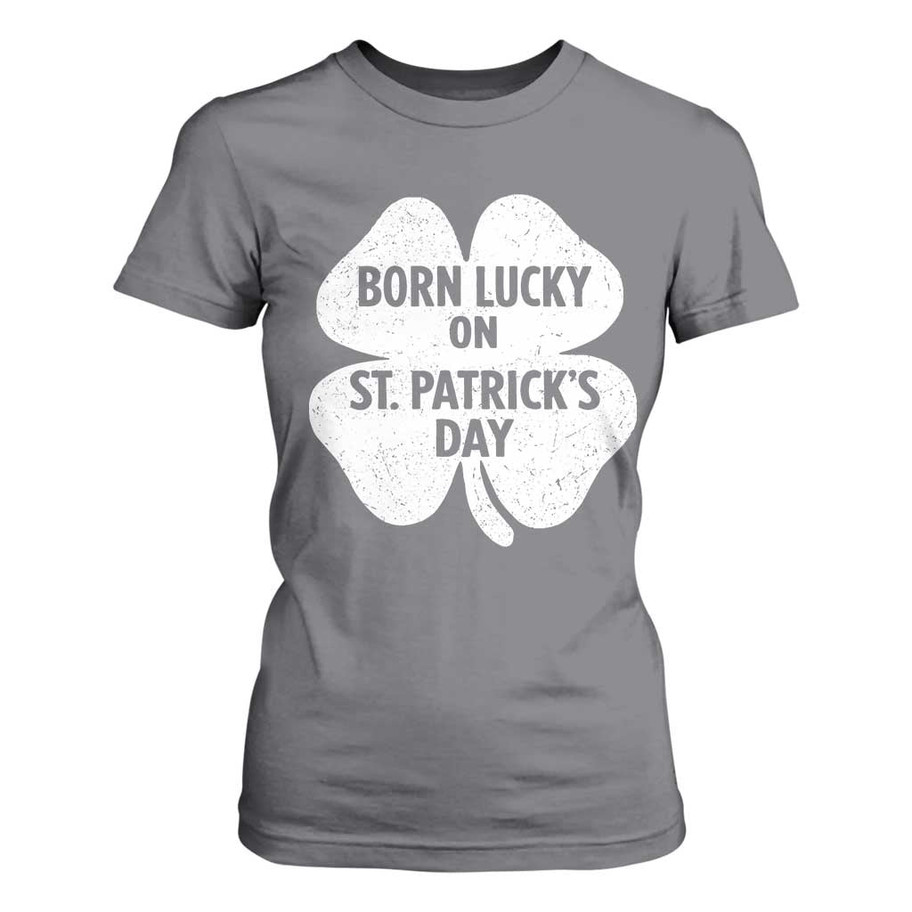 Born Lucky On St Patricks Day T Shirt For Women Irish Birthday Bday Shamrock Clovers TS10 Charcoal Print Your Wear