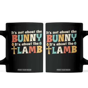Religious Easter Coffee Mug Retro Its Not About The Bunny Its About The Lamb TS10 Black Print Your Wear