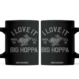 I Love It When You Call Me Big Hoppa Coffee Mug Funny Easter Day Bunny TS10 Black Print Your Wear