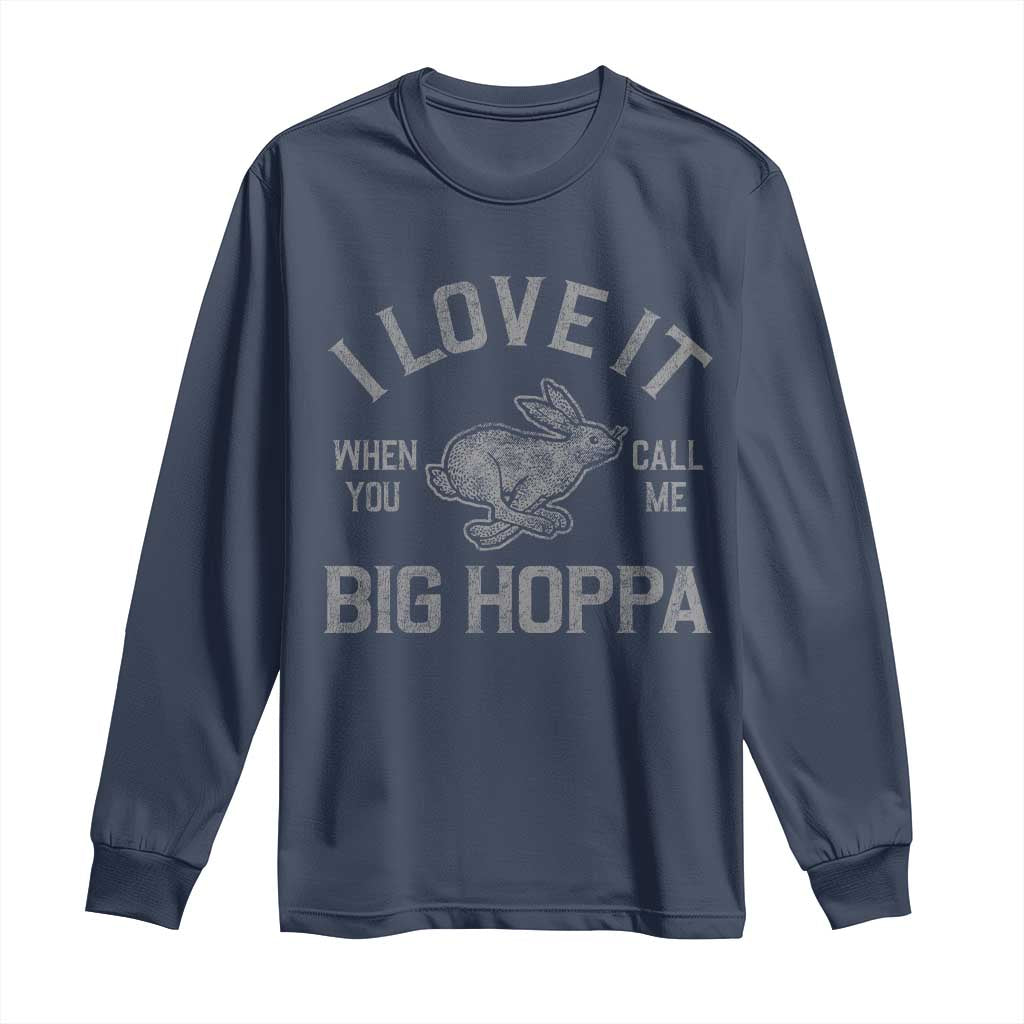 I Love It When You Call Me Big Hoppa Long Sleeve Shirt Funny Easter Day Bunny TS10 Navy Print Your Wear