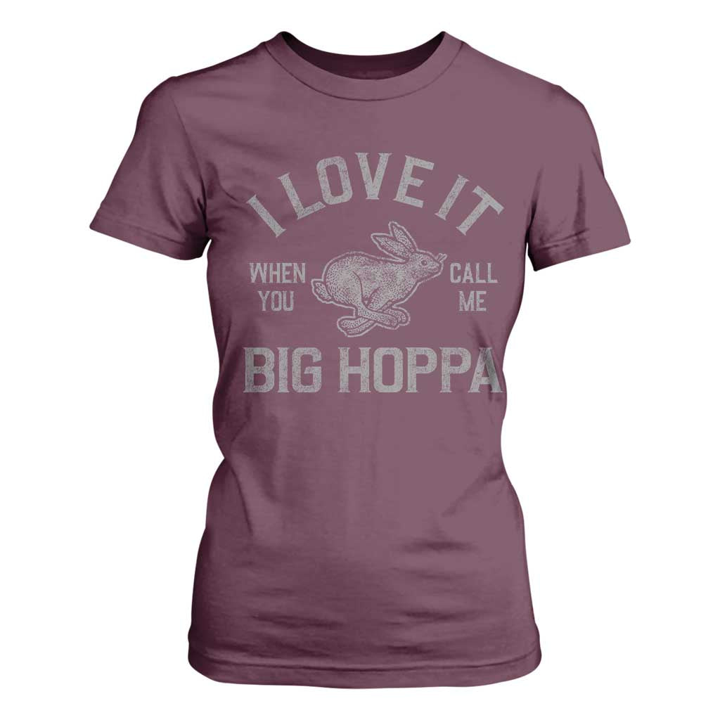 I Love It When You Call Me Big Hoppa T Shirt For Women Funny Easter Day Bunny TS10 Maroon Print Your Wear