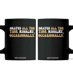 Heated All The time Rivalry Occasionally Coffee Mug TS10 Black Print Your Wear