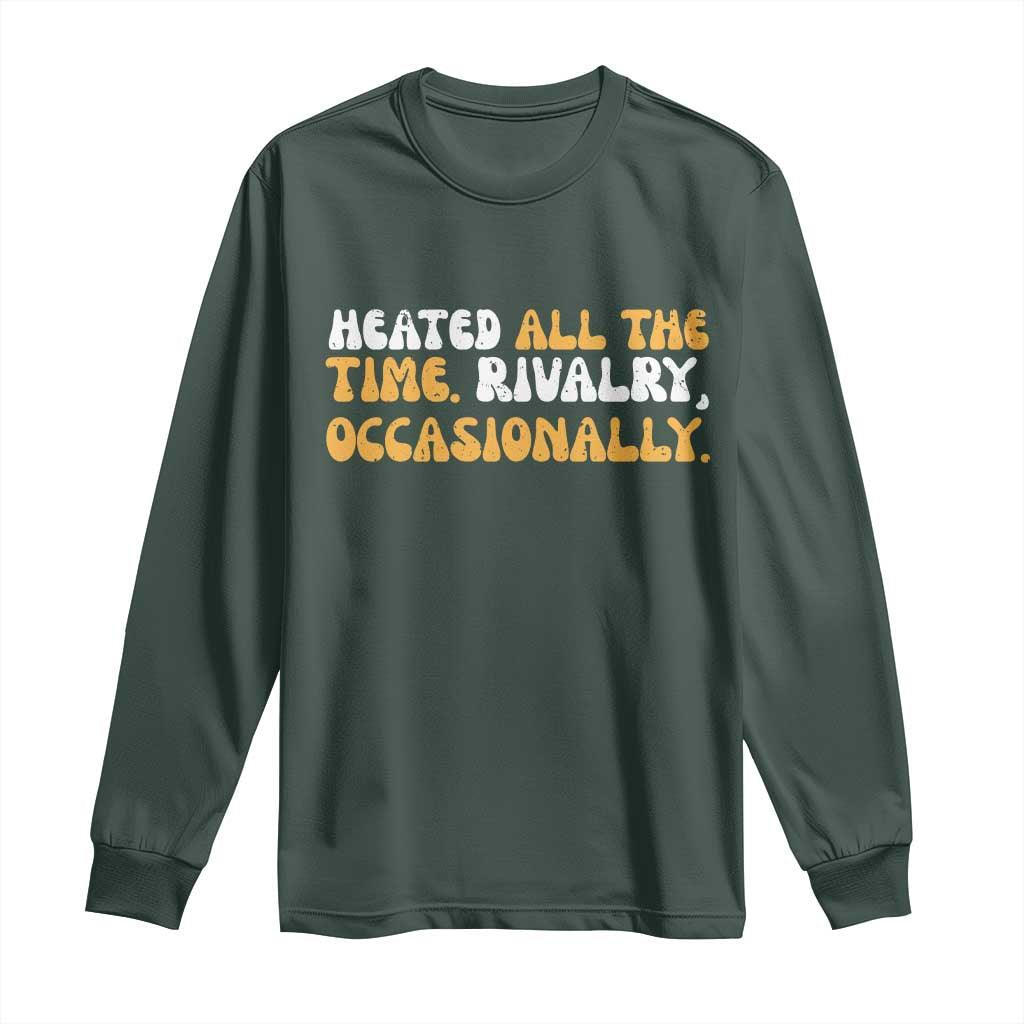 Heated All The time Rivalry Occasionally Long Sleeve Shirt TS10 Dark Forest Green Print Your Wear
