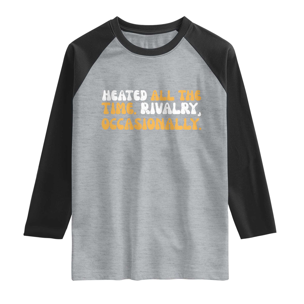 Heated All The time Rivalry Occasionally Raglan Shirt TS10 Heather Gray Black Print Your Wear