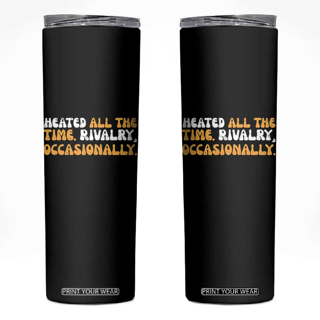 Heated All The time Rivalry Occasionally Skinny Tumbler TS10 Black Print Your Wear