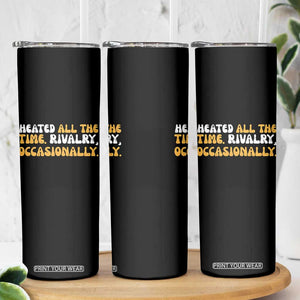 Heated All The time Rivalry Occasionally Skinny Tumbler TS10 Print Your Wear