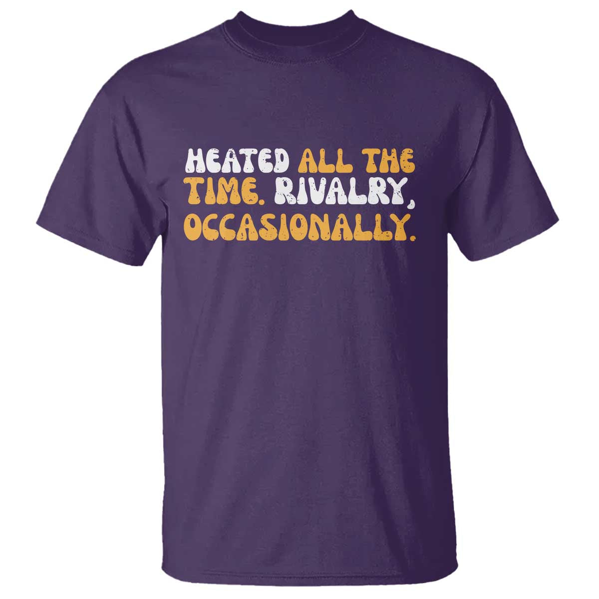 Heated All The time Rivalry Occasionally T Shirt TS10 Purple Print Your Wear