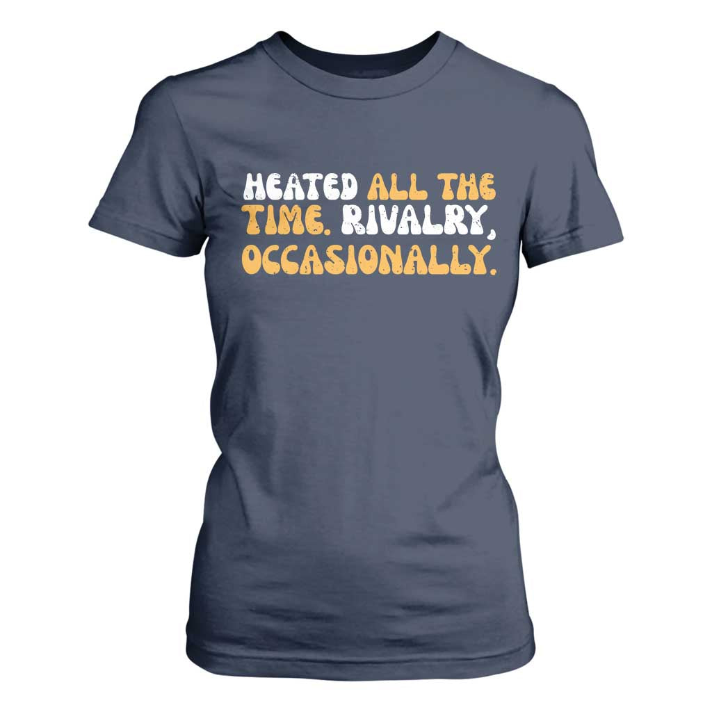 Heated All The time Rivalry Occasionally T Shirt For Women TS10 Navy Print Your Wear
