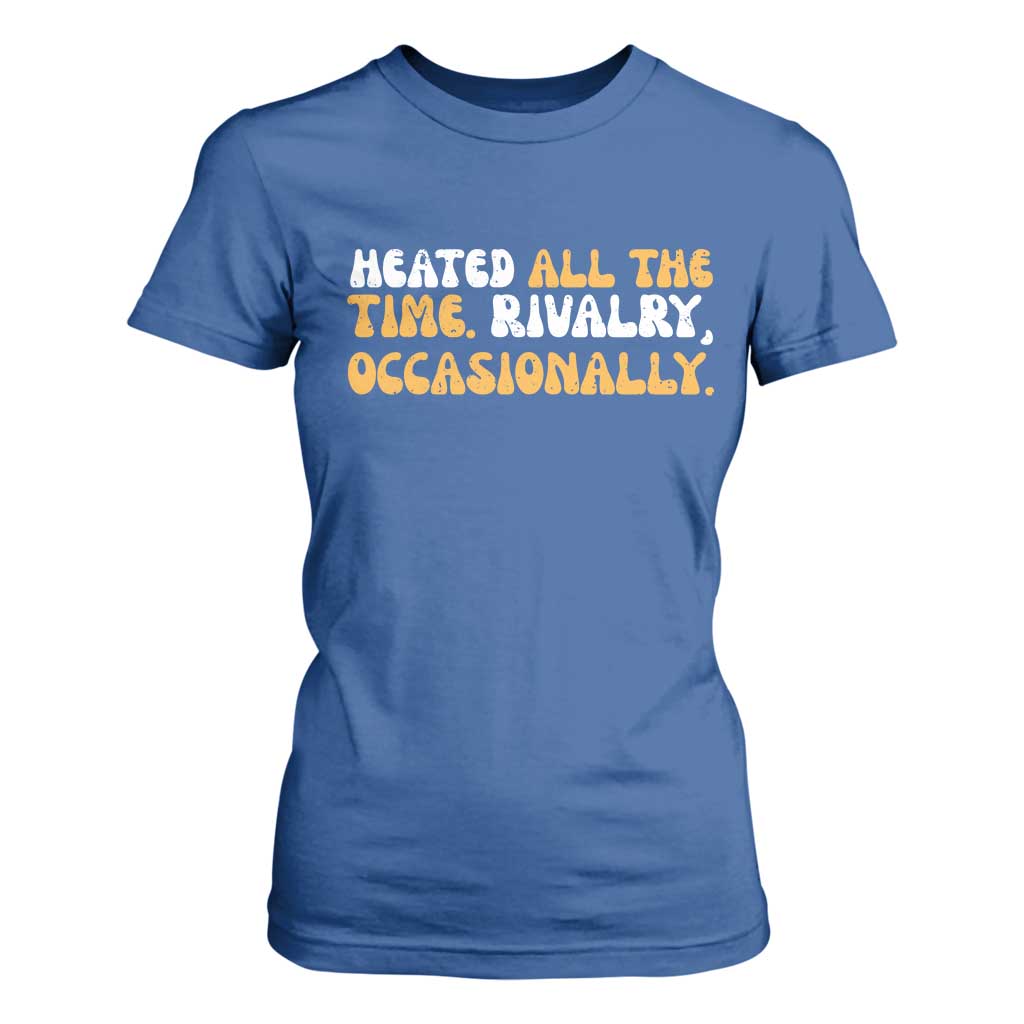 Heated All The time Rivalry Occasionally T Shirt For Women TS10 Royal Blue Print Your Wear