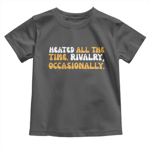 Heated All The time Rivalry Occasionally Toddler T Shirt TS10 Dark Heather Print Your Wear