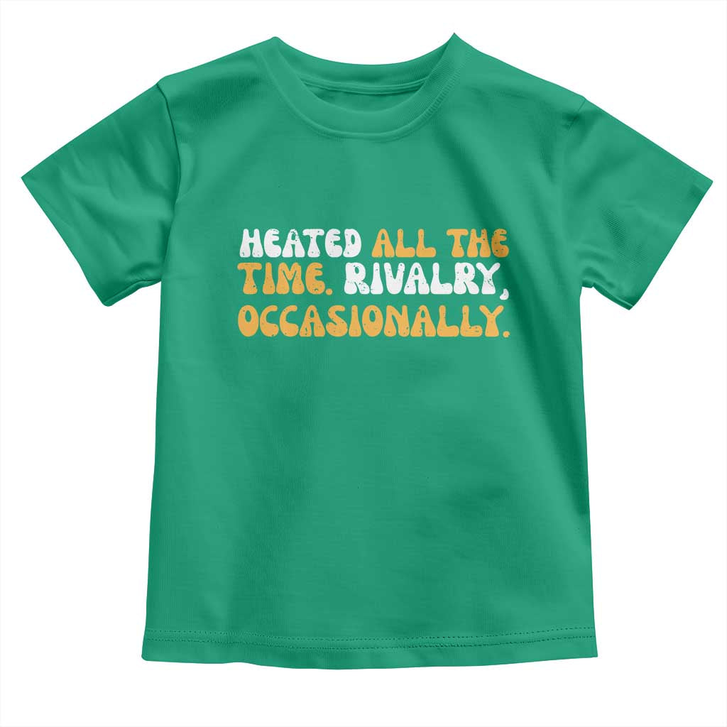 Heated All The time Rivalry Occasionally Toddler T Shirt TS10 Irish Green Print Your Wear