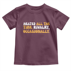 Heated All The time Rivalry Occasionally Toddler T Shirt TS10 Maroon Print Your Wear