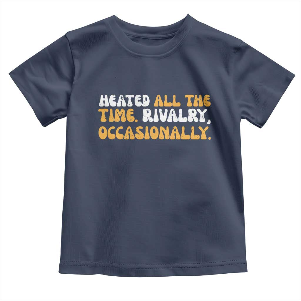 Heated All The time Rivalry Occasionally Toddler T Shirt TS10 Navy Print Your Wear