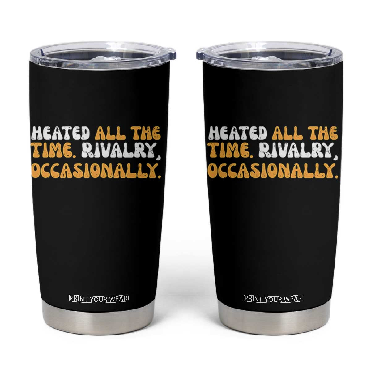 Heated All The time Rivalry Occasionally Tumbler Cup TS10 Black Print Your Wear