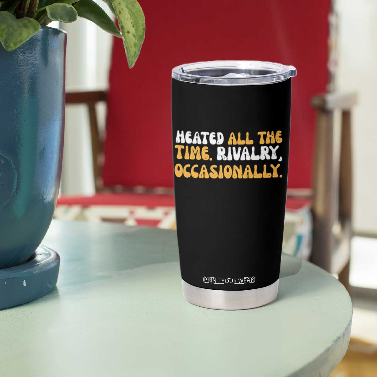 Heated All The time Rivalry Occasionally Tumbler Cup TS10 Print Your Wear