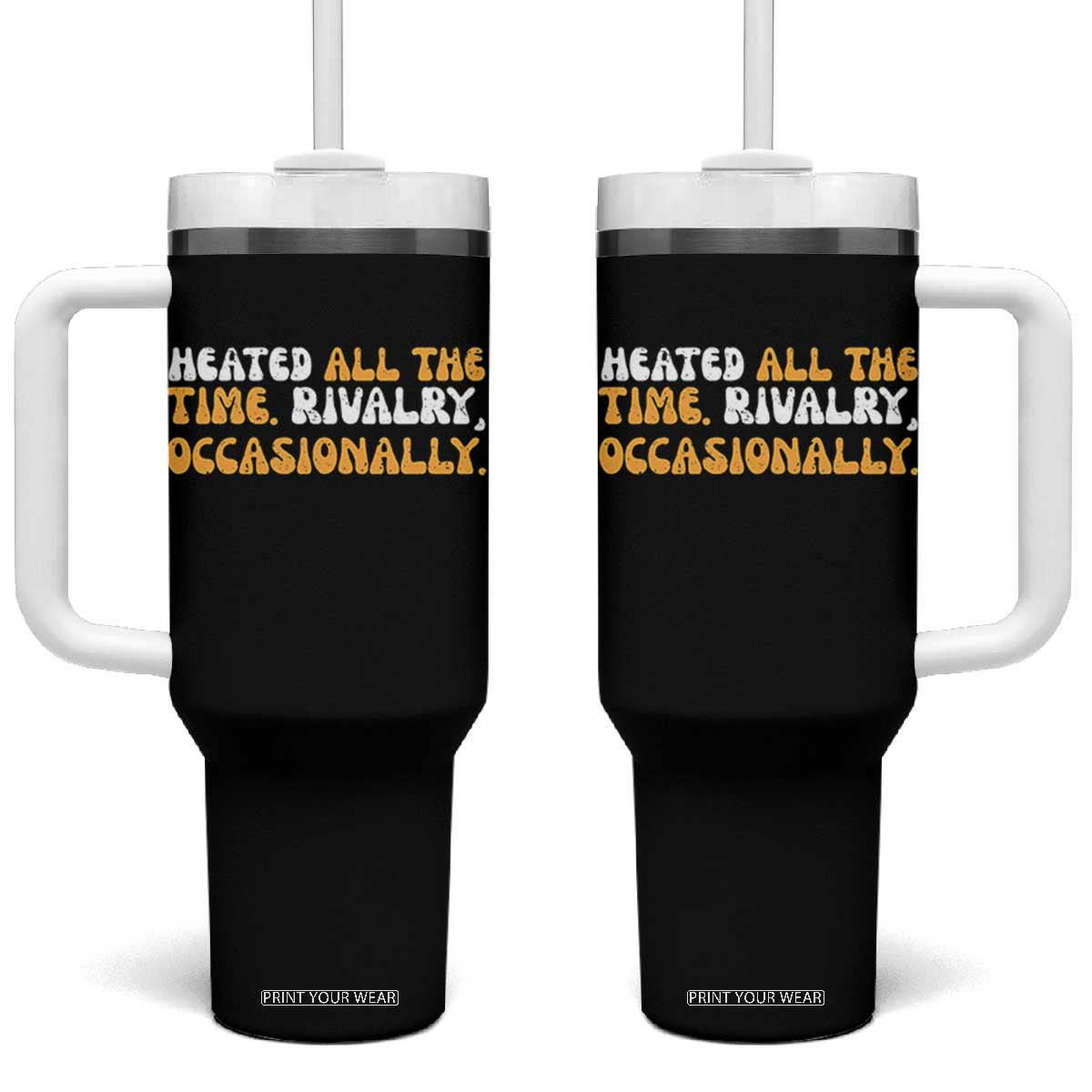Heated All The time Rivalry Occasionally Tumbler With Handle TS10 One Size: 40 oz Black Print Your Wear