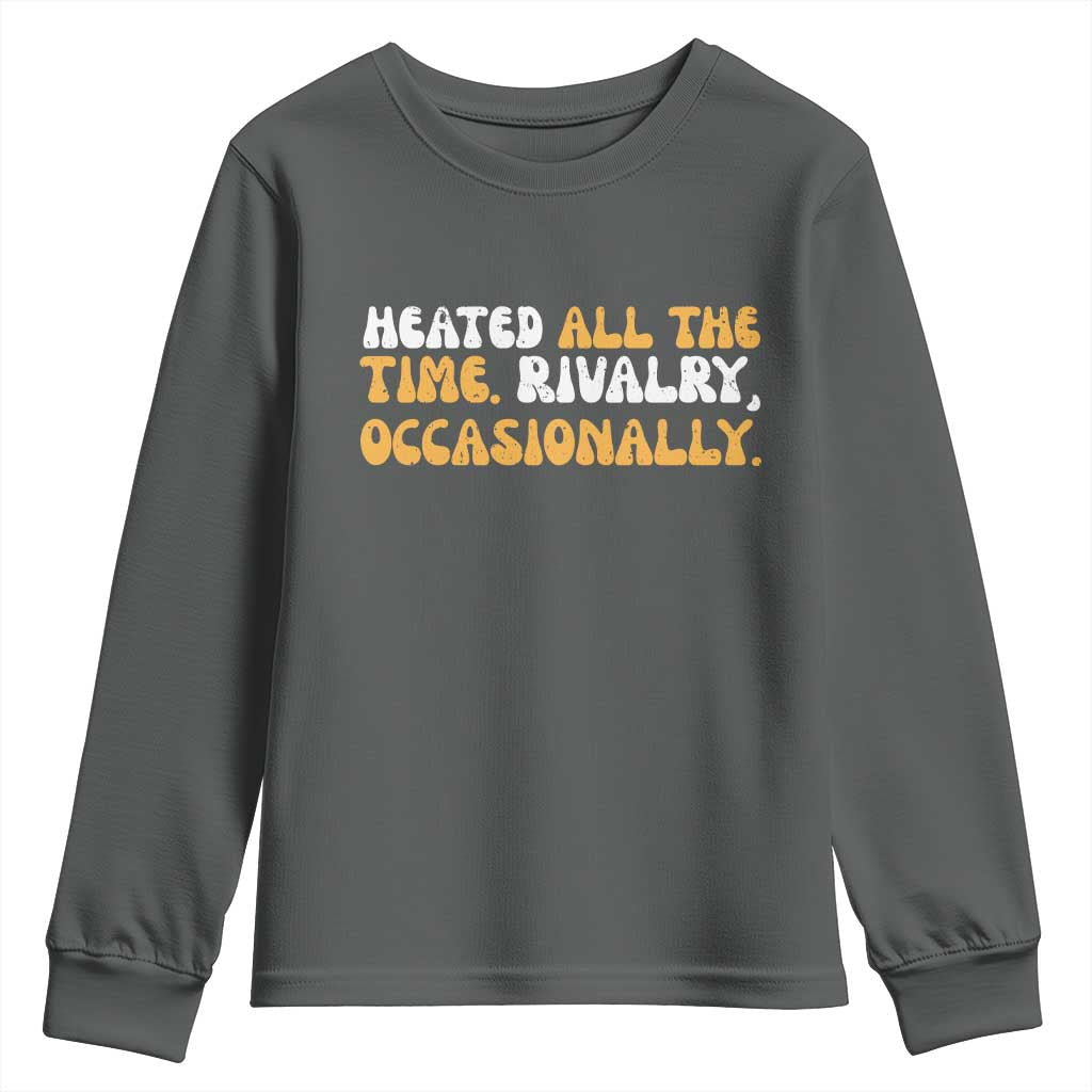 Heated All The time Rivalry Occasionally Youth Sweatshirt TS10 Dark Heather Print Your Wear